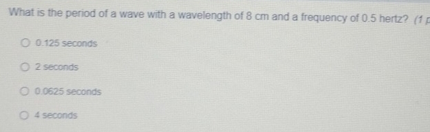 Solved: What is the period of a wave with a wavelength of 8 cm and a ...