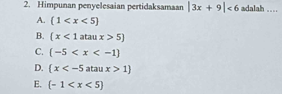 Himpunan penyelesaian pertidaksamaan |3x+9|<6</tex> adalah …_
A.  1
B.  x<1</tex> ataux>5
C.  -5
D.  x atau x>1
E.  -1