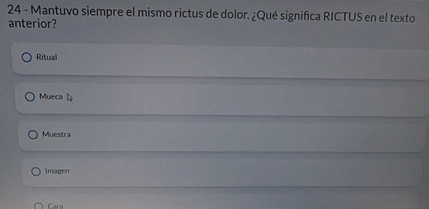 Mantuvo siempre el mismo rictus de dolor. ¿Qué significa RICTUS en el texto
anterior?
Ritual
Mueca
Muestra
Imagen
Cara