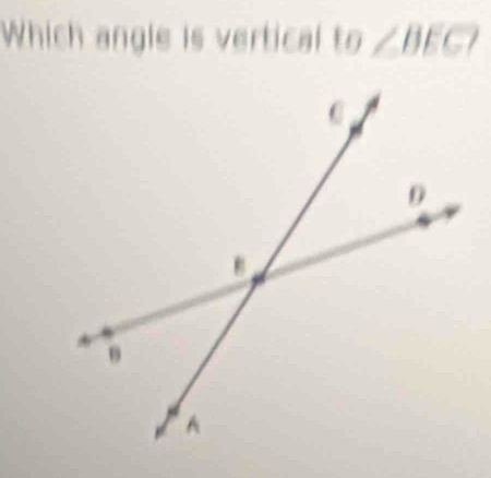 Which angle is vertical to∠ BEC?