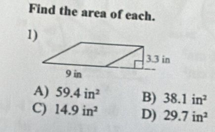 Find the area of each.
1)
A) 59.4in^2 B) 38.1in^2
C) 14.9in^2 D) 29.7in^2