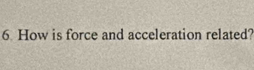 How is force and acceleration related?