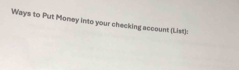 Ways to Put Money into your checking account (List):