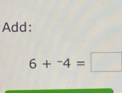 Add:
6+^-4=□