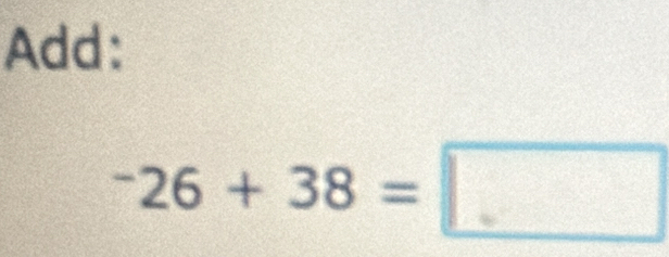 Add:
^-26+38=□