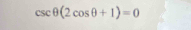 csc θ (2cos θ +1)=0