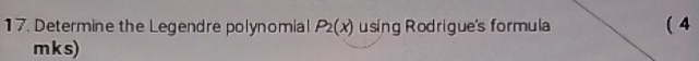 Determine the Legendre polynomial P_2(x) using Rodrigue's formula ( 4 
m k s)