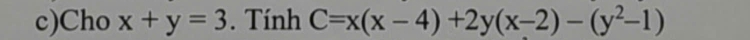 Cho x+y=3. Tính C=x(x-4)+2y(x-2)-(y^2-1)