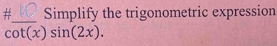 #_ Simplify the trigonometric expression
cot (x)sin (2x).