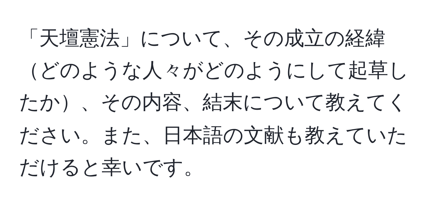 「天壇憲法」について、その成立の経緯どのような人々がどのようにして起草したか、その内容、結末について教えてください。また、日本語の文献も教えていただけると幸いです。