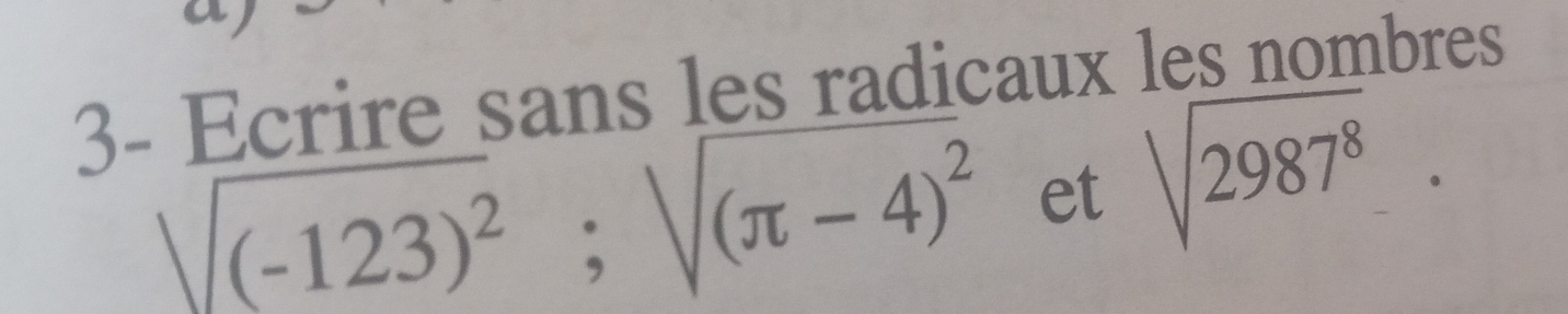 3- Ecrire sans les radicaux les nombres
sqrt((-123)^2); sqrt((π -4)^2) et sqrt(2987^8).