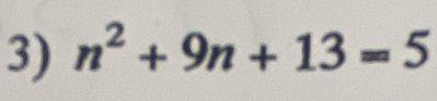 n^2+9n+13=5