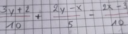  (3y+2)/10 + (2y-x)/5 = (2x-3)/10 