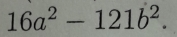 16a^2-121b^2.