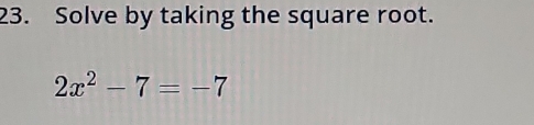 Solve by taking the square root.
2x^2-7=-7