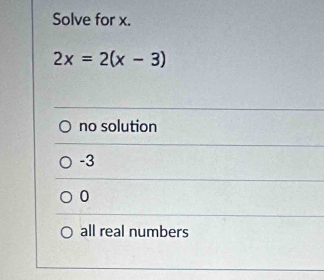 Solve for x.
2x=2(x-3)
no solution
-3
0
all real numbers