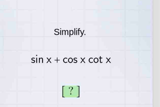 Simplify.
sin x+cos xcot x
?