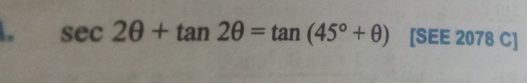 sec 2θ +tan 2θ =tan (45°+θ ) [SEE 2078 C]