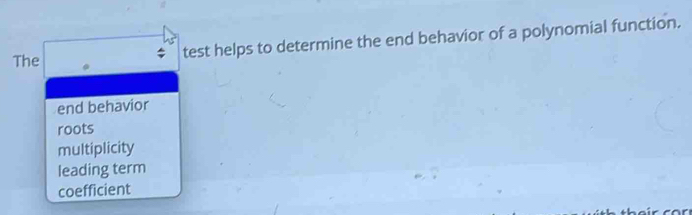 The
test helps to determine the end behavior of a polynomial function.
end behavior
roots
multiplicity
leading term
coefficient