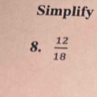 Simplify 
8.  12/18 