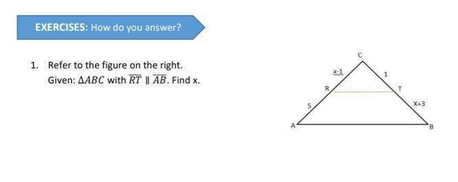 How do you answer?
1. Refer to the figure on the right.
Given: △ ABC with overline RTparallel overline AB. Find x.