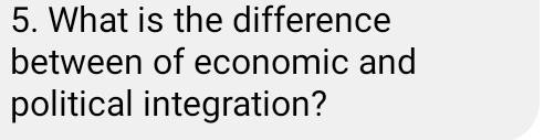 What is the difference 
between of economic and 
political integration?