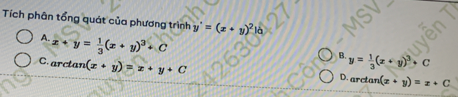 Tích phân tổng quát của phương trình y'=(x+y)^2la
A. x+y= 1/3 (x+y)^3+C
B. y= 1/3 (x+y)^3+C
C. arctan (x+y)=x+y+C
D. arctan (x+y)=x+C