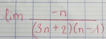 lim  (-n)/(3n+2)(n-1) 