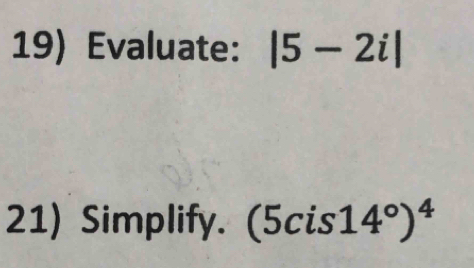 Evaluate: |5-2i|
21) Simplify. (5cis14°)^4