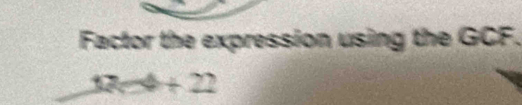 Factor the expression using the GCF.
12-4+22