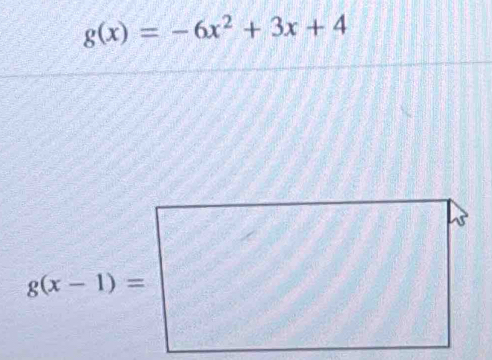 g(x)=-6x^2+3x+4
g(x-1)=