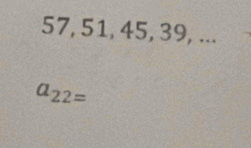 57, 51, 45, 39, ...
a_22=