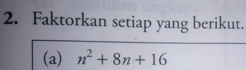 Faktorkan setiap yang berikut. 
(a) n^2+8n+16