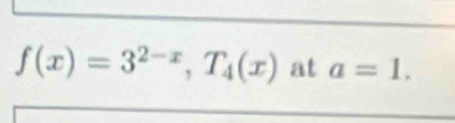 f(x)=3^(2-x), T_4(x) at a=1.