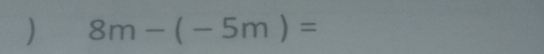 ) 8m-(-5m)=