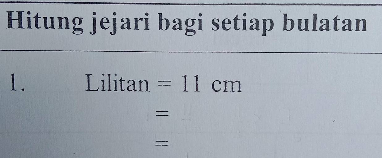 Hitung jejari bagi setiap bulatan 
1. Lilitan =11cm
= 
=