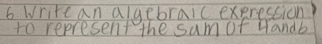 writean algebraic exeression) 
to represent the sumof Handb