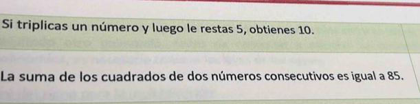 Si triplicas un número y luego le restas 5, obtienes 10. 
La suma de los cuadrados de dos números consecutivos es igual a 85.