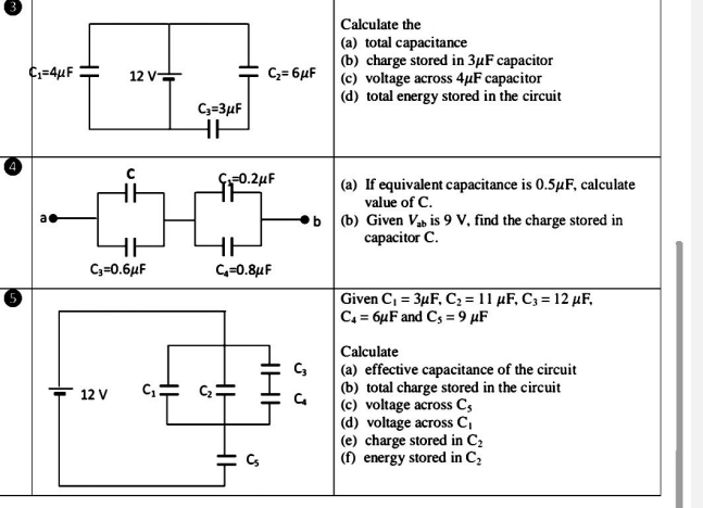 Calculate the
(a) total capacitance
(b) charge stored in 3μF capacitor
(c) voltage across 4μF capacitor
(d) total energy stored in the circuit
a (a) If equivalent capacitance is 0.5μF, calculate
value of C.
(b) Given V_ab is 9 V, find the charge stored in
capacitor C.
Given C_1=3mu F,C_2=11mu F,C_3=12mu F,
C_4=6mu F and C_5=9mu F
Calculate
(a) effective capacitance of the circuit
(b) total charge stored in the circuit
(c) voltage across C_5
(d) voltage across C_1
(e) charge stored in C_2
(f) energy stored in C_2