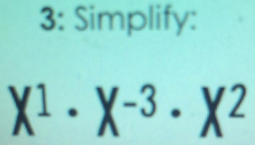 3: Simplify:
X^1· X^(-3)· X^2