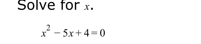 Solve for x.
x^2-5x+4=0