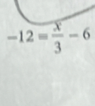 -12= x/3 -6