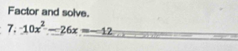 Factor and solve. 
7. -10x^2-26x=-12