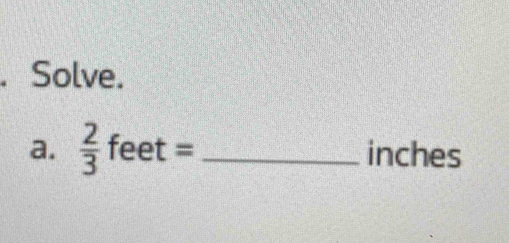 Solve. 
a.  2/3 feet= _ inches