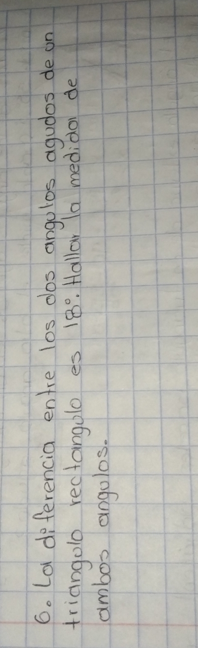 (ot diferencia entre los dos angolos agudos de on 
triangolo rectangolo es 18°. Hallar la medidol de 
ambos angolos.