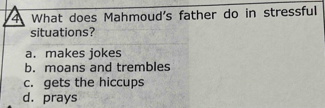 What does Mahmoud's father do in stressful
situations?
a. makes jokes
b. moans and trembles
c. gets the hiccups
d. prays