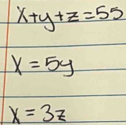 x+y+z=55
x=5y
x=3z