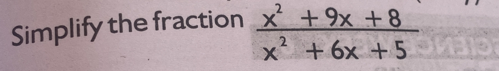Solved: Simplify the fraction (x^2+9x+8)/x^2+6x+5 [Math]