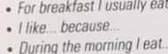 For breakfast I usually eat 
I like... because... 
Durinq the morning I eat.