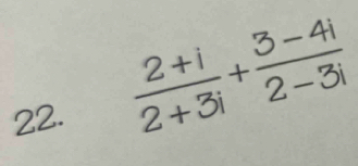  (2+i)/2+3i + (3-4i)/2-3i 